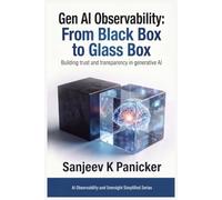 Gen AI Observability: From Black Box to Glass Box: Building Trust and Transparency in Generative AI (AI Observability and Oversight Simplified Series)