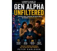 Gen Alpha Unfiltered: A Parent's Guide to Virtual Childhoods