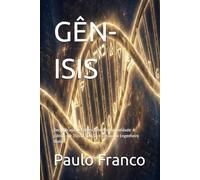 GÊN-ISIS: Decodificando o Código-Fonte da Humanidade: A Ciência por Trás da Criação e a Prova do Engenheiro Divino (Poesias & Autoajuda)