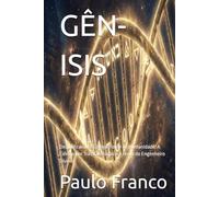 GÊN-ISIS: Decodificando o Código-Fonte da Humanidade: A Ciência por Trás da Criação e a Prova do Engenheiro Divino (Poesias & Autoajuda)
