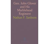 Gen. John Glover and His Marblehead Regiment: Presentation to the Marblehead Historical Society, May 14, 1903
