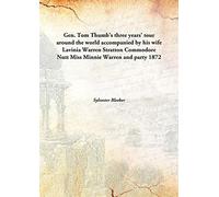 Gen. Tom Thumb's three years' tour around the world accompanied by his wife Lavinia Warren Stratton Commodore Nutt Miss Minnie Warren and party 1872 [Hardcover]