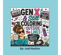 GEN X and still coloring outside the lines: A Funny Retro Coloring Book for Gen X Women Featuring 80s & 90s Nostalgia, Sarcastic Sayings, and ... Memories, Big Hair, and Coffee-Fueled Humor