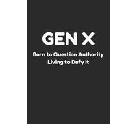 Gen X Born to Question Authority Living to Defy It: Notebook for Fans of Generation X