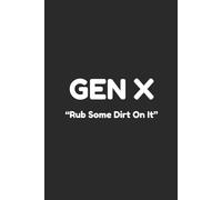 Gen X Rub Some Dirt On It: Notebook Journal for Generation X