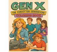 Gen X The Forgotten Generation! Coloring Book: A Totally Rad Collection of Retro Scenes from the '80s and '90s for Grown-Up Coloring Fun | Great gift and coloring fun for adults and teens