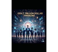 GEN Z TRILLION DOLLAR FINANCING: Unlocking the Future of Capital (Wealth Diaries Series)