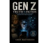 Gen Z: Truth vs. Fiction: What They Inherited, What They Missed, and What They Need to Succeed (History's Famous Stories: Truth or Fiction)
