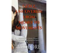 GEN Z Uncovered: From Memes to Movements: Exploring the Culture, Careers & Changemakers of a Connected Generation