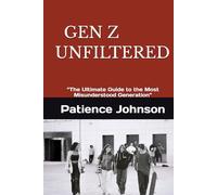 GEN Z UNFILTERED: “The Ultimate Guide to the Most Misunderstood Generation”