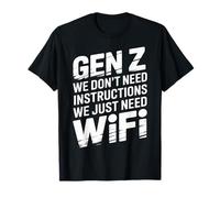 Gen Z We Don't Need Instructions We Just Need WiFi |- Camiseta