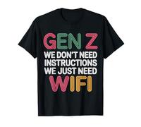 Gen Z We Don't Need Instructions We Just Need WiFi |- Camiseta