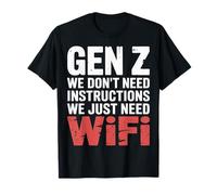 Gen Z We Don't Need Instructions We Just Need WiFi |- Camiseta