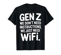 Gen Z We Don't Need Instructions We Just Need WiFi |- Camiseta
