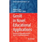 GenAI in Novel Educational Applications: Practices of Integrating GenAI in the K-12 Classroom, Volume 2: 1261 (Studies in Computational Intelligence, 1261)