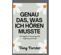 GENAU DAS, WAS ICH HÖREN MUSSTE: 365 tägliche Erinnerungen für Hoffnung und Kraft