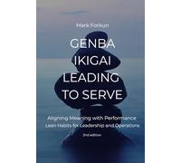 Genba Ikigai - Leading to Serve: Aligning Meaning with Performance. Lean Habits for Leadership & Operations