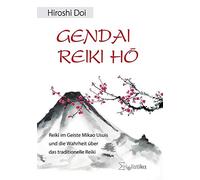 Gendai Reiki Hô: Reiki im Geiste Mikao Usuis und die Wahrheit über das tradionelle Reiki