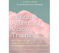 Gender-Affirming Voice Training: A How-To Guide for Clinicians and Voice Professionals