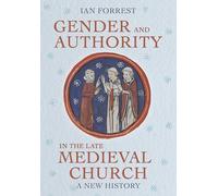 Gender and Authority in the Late Medieval Church: A New History (Medieval Societies, Religions, and Cultures)