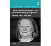 Gender and Environmental Education: Feminist and Other(ed) Perspectives: The Selected Works of Annette Gough (World Library of Educationalists)