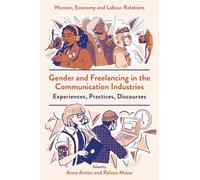 Gender and Freelancing in the Communication Industries: Experiences, Practices, Discourses (Women, Economy and Labour Relations)