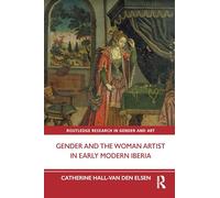 Gender and the Woman Artist in Early Modern Iberia (Routledge Research in Gender and Art)