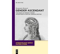 Gender Ascendant: The Dawn of Feminist Theory in Eighteenth-Century German Writing: 39 (Interdisciplinary German Cultural Studies, 39)