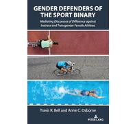 Gender Defenders of the Sport Binary: Mediating Discourses of Difference against Intersex and Transgender Female Athletes: 13 (Communication, Sport, and Society)