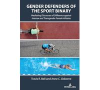 Gender Defenders of the Sport Binary: Mediating Discourses of Difference against Intersex and Transgender Female Athletes: 13 (Communication, Sport, and Society)