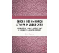 Gender Discrimination at Work in Urban China: The Paradox of Equality and Difference in the Women's Liberation Movement