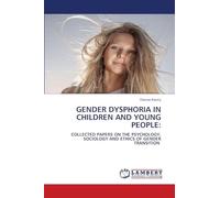 GENDER DYSPHORIA IN CHILDREN AND YOUNG PEOPLE:: COLLECTED PAPERS ON THE PSYCHOLOGY, SOCIOLOGY AND ETHICS OF GENDER TRANSITION