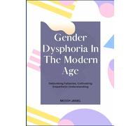 Gender Dysphoria In The Modern Age: Debunking Fallacies, Cultivating Empathetic Understanding