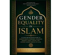 Gender Equality in Islam: A Clear and Balanced Guide to Women’s Rights, Marriage, Leadership, Modesty, Family, Justice, and Modern Gender Debates in Islam