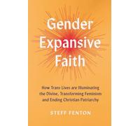 Gender Expansive Faith: How Trans Lives are Illuminating the Divine, Transforming Feminism and Ending Christian Patriarchy