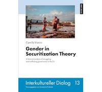 Gender in Securitization Theory: A feminist analysis of smuggling and trafficking governance in the EU: 13 (Interkultureller Dialog)