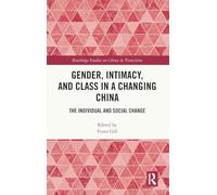 Gender, Intimacy, and Class in a Changing China: The Individual and Social Change (Routledge Studies on China in Transition)