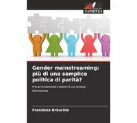 Gender mainstreaming: più di una semplice politica di parità?: Principi fondamentali e obiettivi di una strategia internazionale