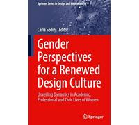 Gender Perspectives for a Renewed Design Culture: Unveiling Dynamics in Academic, Professional and Civic Lives of Women: 54 (Springer Series in Design and Innovation)