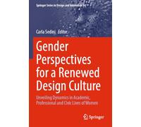 Gender Perspectives for a Renewed Design Culture: Unveiling Dynamics in Academic, Professional and Civic Lives of Women: 54 (Springer Series in Design and Innovation, 54)