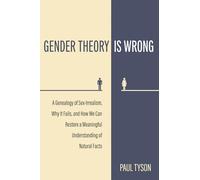 Gender Theory Is Wrong: A Genealogy of Sex-Irrealism, Why It Fails, and How We Can Restore a Meaningful Understanding of Natural Facts