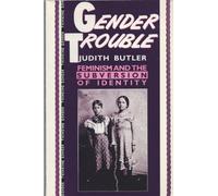 Gender Trouble: Feminism and the Subversion of Identity (Thinking Gender)