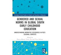 Gendered and Sexual Norms in Global South Early Childhood Education: Understanding Normative Discourses in Post-Colonial Contexts (Routledge Critical Studies in Gender and Sexuality in Education)