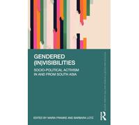 Gendered (In)visibilities: Socio-Political Activism in and from South Asia (Politics and Society in India and the Global South)