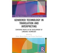 Gendered Technology in Translation and Interpreting: Centering Rights in the Development of Language Technology (Routledge Advances in Translation and Interpreting Studies)