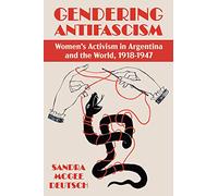 Gendering Anti-facism: Women Activism in Argentina and the World, 1918-1947 (Pitt Latin American Series)