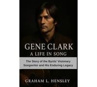 Gene Clark: A Life in Song: The Story of the Byrds’ Visionary Songwriter and His Enduring Legacy