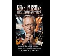 Gene Parsons: The Alchemy of Strings: Inside the Mind of the Man Who Turned Every Sound into Brilliance