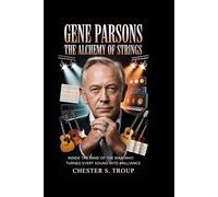 Gene Parsons: The Alchemy of Strings: Inside the Mind of the Man Who Turned Every Sound into Brilliance