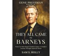 GENE PRESSMAN MEMOIR AND HOW THEY ALL CAME TO BARNEYS: From Cut-Rate King to Fashion Legacy: A Family’s Journey Through American Retail